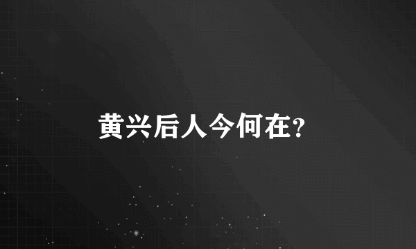 黄兴后人今何在？