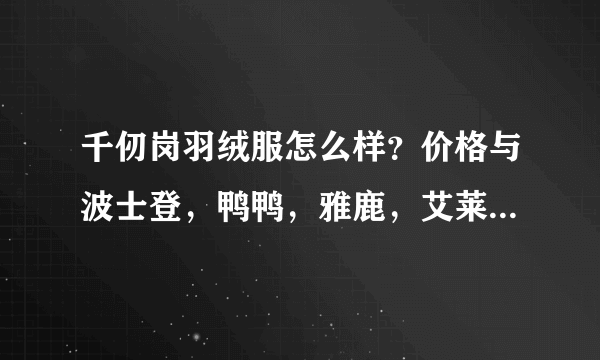 千仞岗羽绒服怎么样？价格与波士登，鸭鸭，雅鹿，艾莱依，冰洁等比较如何？