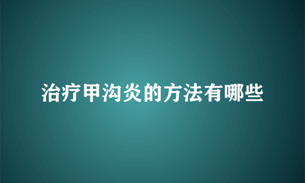 治疗甲沟炎的方法有哪些