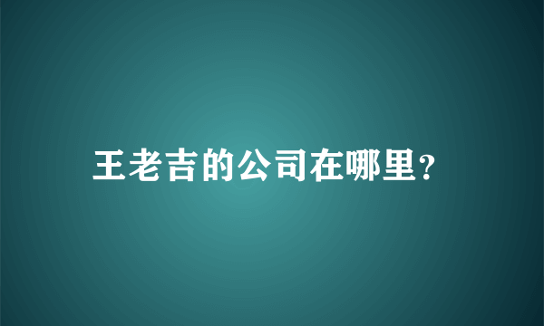 王老吉的公司在哪里？