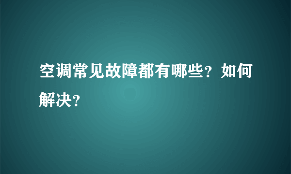 空调常见故障都有哪些？如何解决？