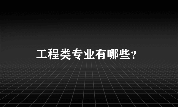 工程类专业有哪些？