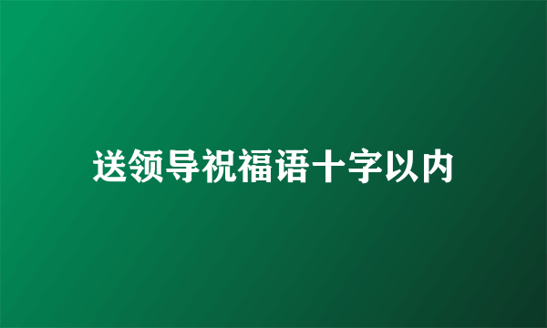 送领导祝福语十字以内