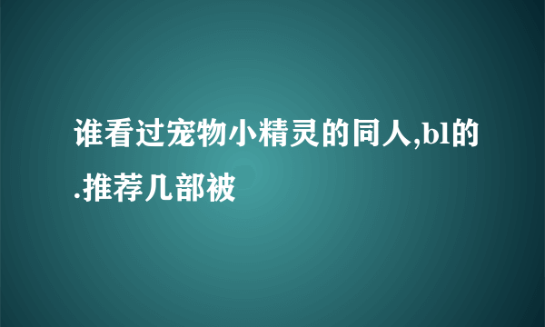 谁看过宠物小精灵的同人,bl的.推荐几部被