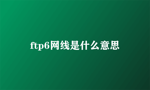 ftp6网线是什么意思