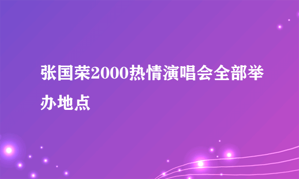 张国荣2000热情演唱会全部举办地点