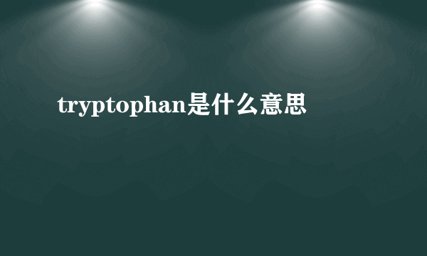 tryptophan是什么意思