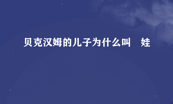 贝克汉姆的儿子为什么叫囧娃