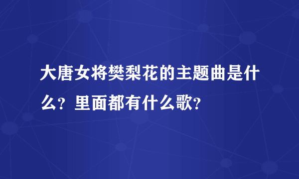 大唐女将樊梨花的主题曲是什么？里面都有什么歌？