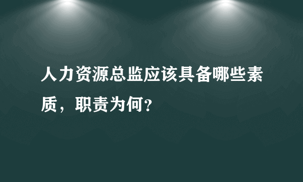 人力资源总监应该具备哪些素质，职责为何？