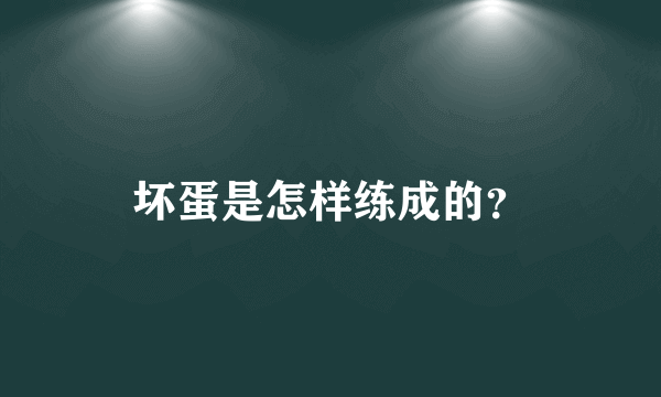 坏蛋是怎样练成的？