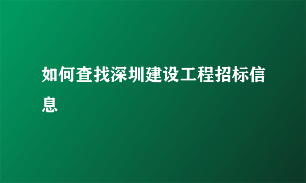 如何查找深圳建设工程招标信息