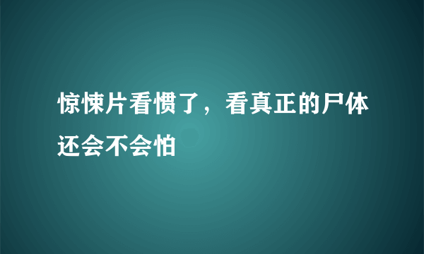 惊悚片看惯了，看真正的尸体还会不会怕