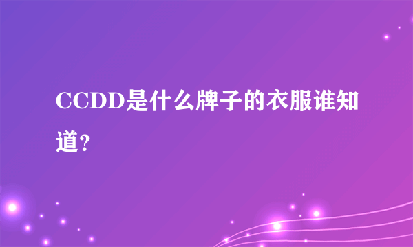 CCDD是什么牌子的衣服谁知道？