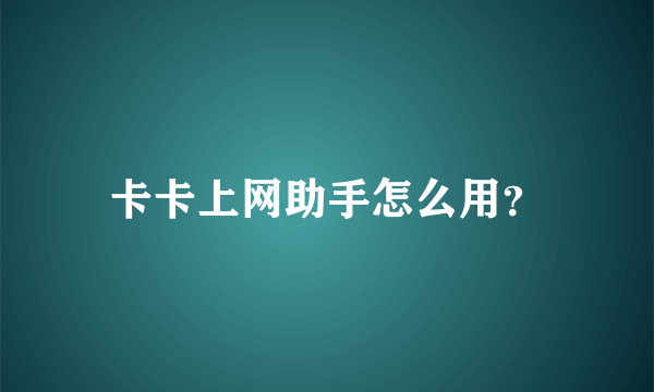 卡卡上网助手怎么用？