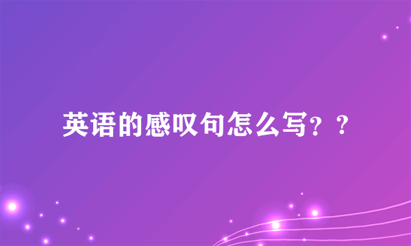 英语的感叹句怎么写？?