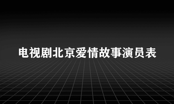 电视剧北京爱情故事演员表