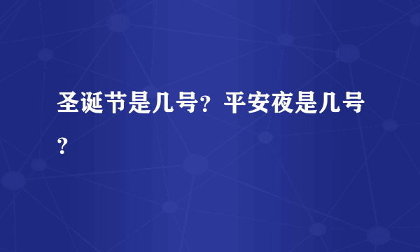 圣诞节是几号？平安夜是几号？