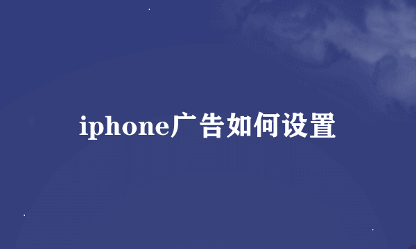 iphone广告如何设置