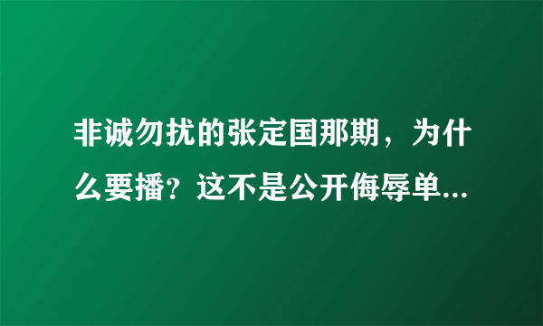 非诚勿扰的张定国那期，为什么要播？这不是公开侮辱单亲妈妈么？要求非诚勿扰出面道歉！