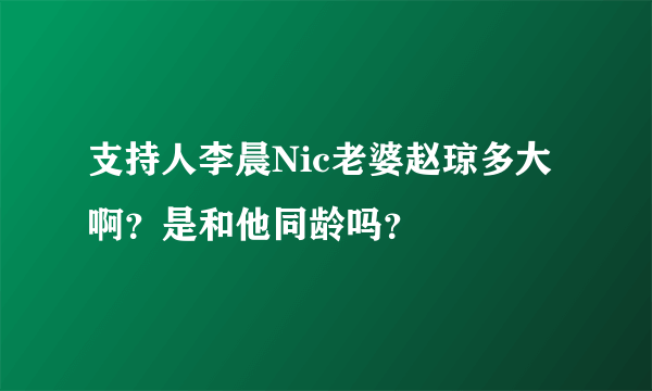 支持人李晨Nic老婆赵琼多大啊？是和他同龄吗？