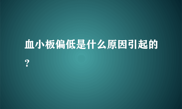 血小板偏低是什么原因引起的？