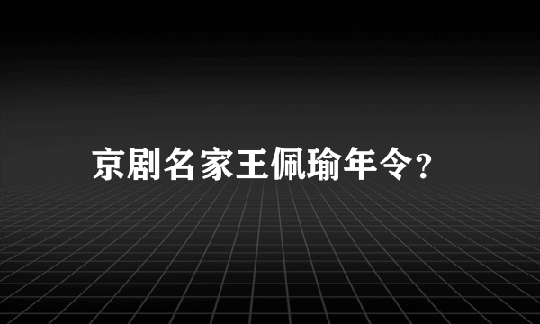 京剧名家王佩瑜年令？