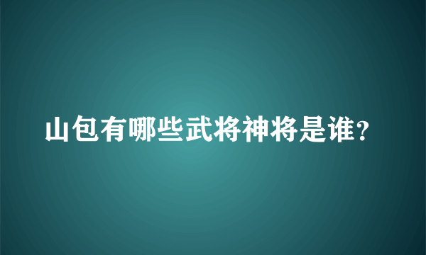 山包有哪些武将神将是谁？