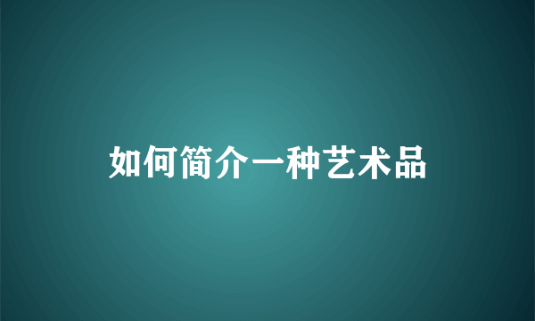 如何简介一种艺术品