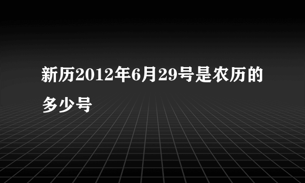 新历2012年6月29号是农历的多少号