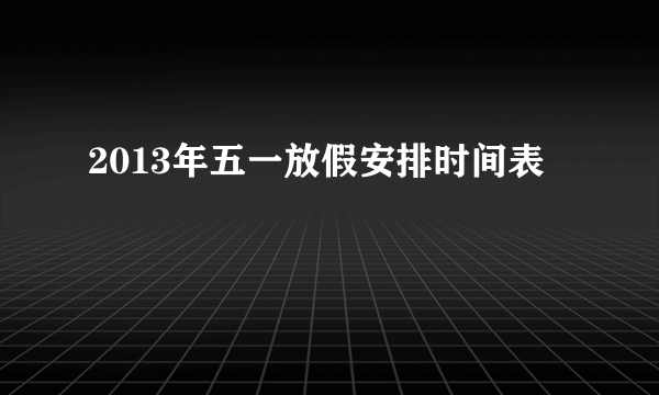 2013年五一放假安排时间表