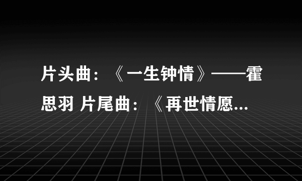 片头曲：《一生钟情》——霍思羽 片尾曲：《再世情愿》——刘可 霍思羽 插 曲：《只爱你一人》——田家达