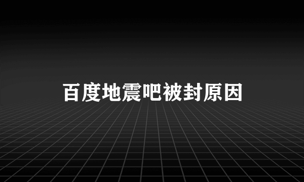 百度地震吧被封原因