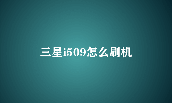 三星i509怎么刷机