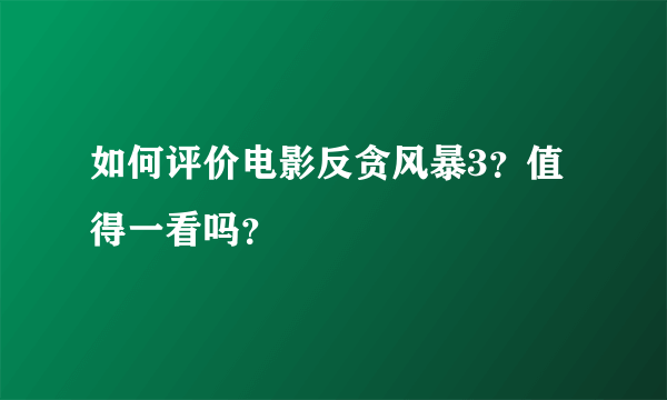 如何评价电影反贪风暴3？值得一看吗？