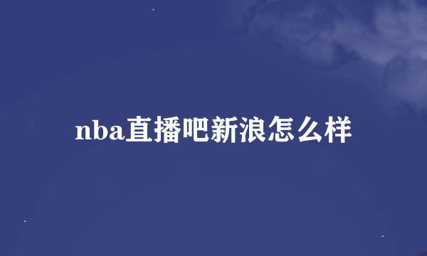 nba直播吧新浪怎么样