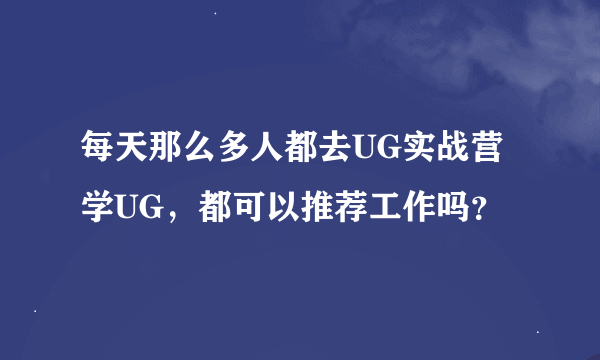 每天那么多人都去UG实战营学UG，都可以推荐工作吗？