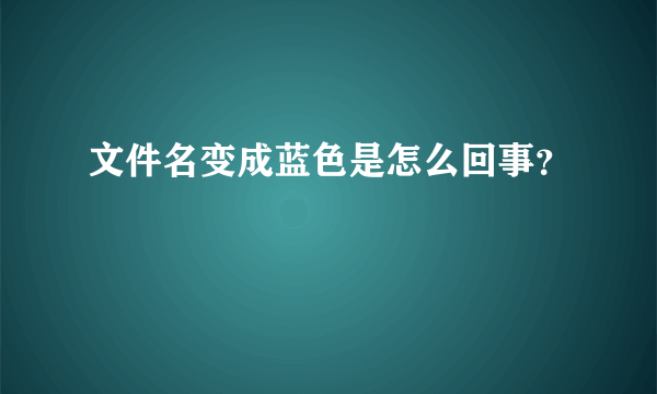 文件名变成蓝色是怎么回事？