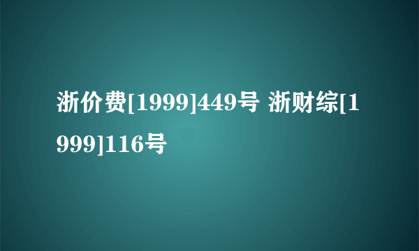 浙价费[1999]449号 浙财综[1999]116号