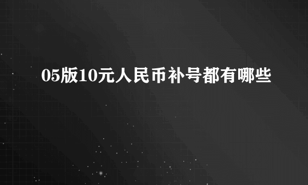 05版10元人民币补号都有哪些