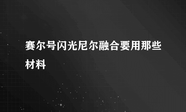 赛尔号闪光尼尔融合要用那些材料