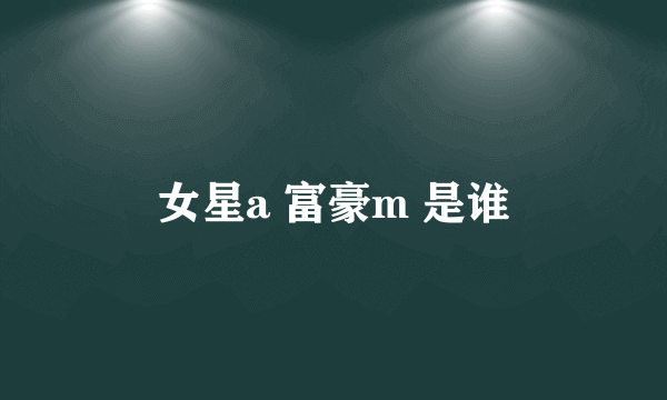 女星a 富豪m 是谁