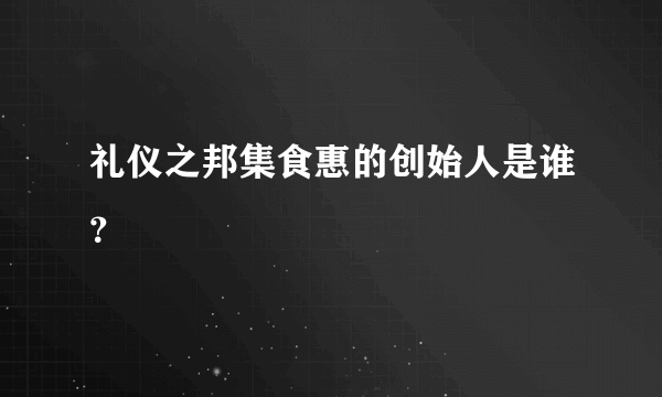 礼仪之邦集食惠的创始人是谁？