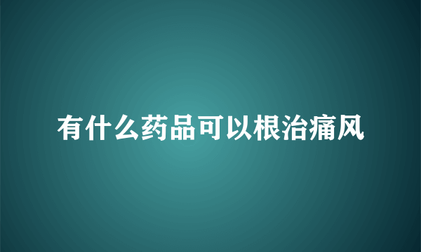 有什么药品可以根治痛风