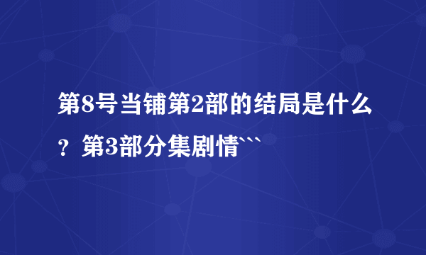 第8号当铺第2部的结局是什么？第3部分集剧情```