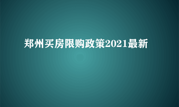 郑州买房限购政策2021最新