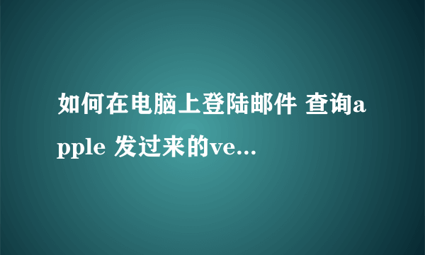 如何在电脑上登陆邮件 查询apple 发过来的verify email