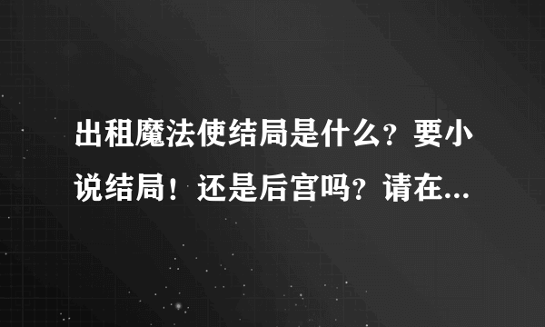 出租魔法使结局是什么？要小说结局！还是后宫吗？请在推荐点与这部动漫差不多的动漫！