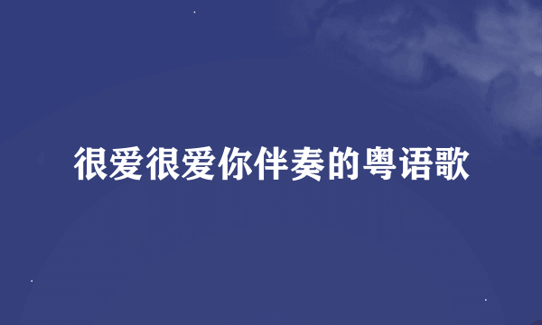 很爱很爱你伴奏的粤语歌