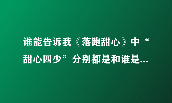 谁能告诉我《落跑甜心》中“甜心四少”分别都是和谁是一对啊？